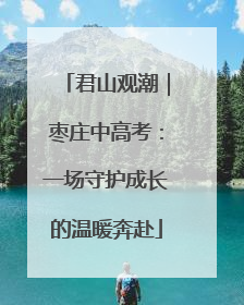 君山观潮｜枣庄中高考：一场守护成长的温暖奔赴