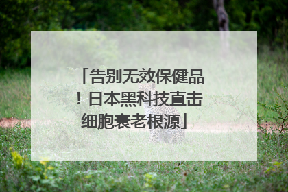 告别无效保健品！日本黑科技直击细胞衰老根源
