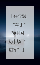 在宁波“牵手” 向中国大市场“进军”
