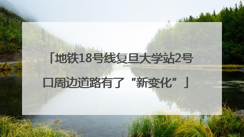 地铁18号线复旦大学站2号口周边道路有了“新变化”