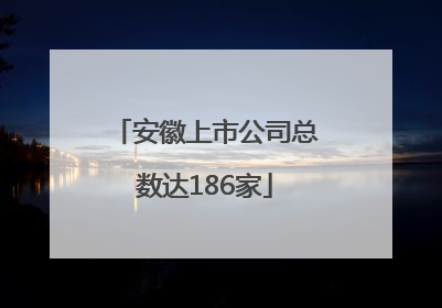 安徽上市公司总数达186家