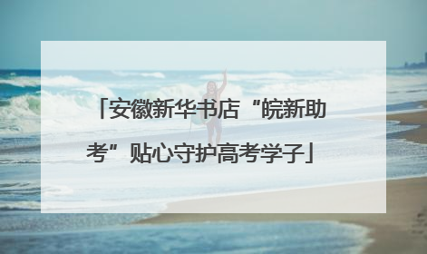 安徽新华书店“皖新助考”贴心守护高考学子