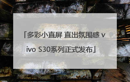 多彩小直屏 直出氛围感 vivo S30系列正式发布