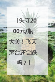 失守2000元/瓶大关！飞天茅台还会跌吗？