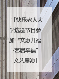 快乐老人大学选送节目参加“文惠开福·艺启幸福”文艺展演