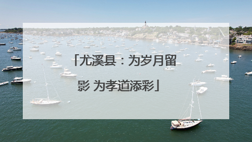 尤溪县：为岁月留影 为孝道添彩