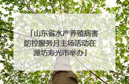 山东省水产养殖病害防控服务月主场活动在潍坊寿光市举办