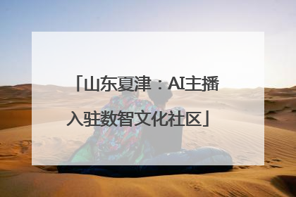 山东夏津：AI主播入驻数智文化社区