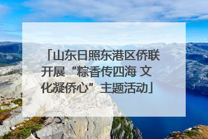 山东日照东港区侨联开展“粽香传四海 文化凝侨心”主题活动