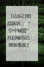 山东日照高新区：“空中城管”开启城市治理新维度