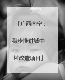 广西南宁：稳步推进城中村改造项目