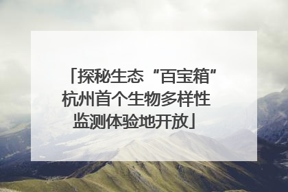 探秘生态“百宝箱” 杭州首个生物多样性监测体验地开放