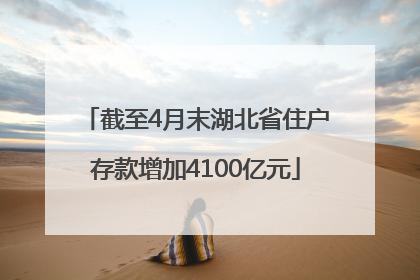 截至4月末湖北省住户存款增加4100亿元