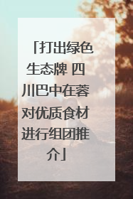 打出绿色生态牌 四川巴中在蓉对优质食材进行组团推介