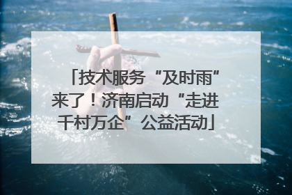 技术服务“及时雨”来了！济南启动“走进千村万企”公益活动