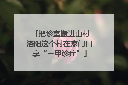 把诊室搬进山村 洛阳这个村在家门口享“三甲诊疗”