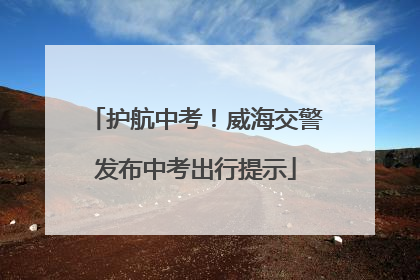 护航中考！威海交警发布中考出行提示