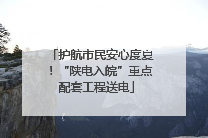 护航市民安心度夏！“陕电入皖”重点配套工程送电