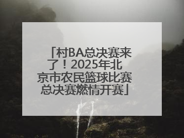 村BA总决赛来了！2025年北京市农民篮球比赛总决赛燃情开赛