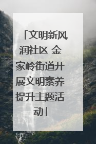 文明新风润社区 金家岭街道开展文明素养提升主题活动
