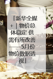新华全媒+｜物价总体稳定 供需有所改善——5月份物价数据透视
