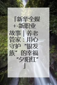 新华全媒+·新职业故事｜养老管家：用心守护“银发族”的幸福“夕阳红”