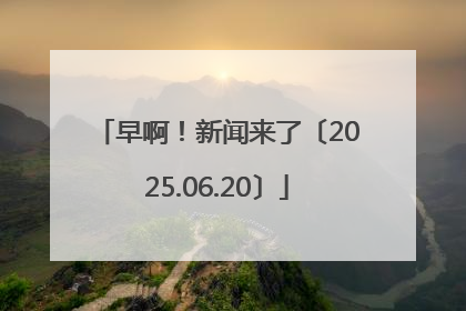 早啊！新闻来了〔2025.06.20〕