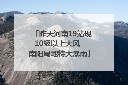 昨天河南19站现10级以上大风  南阳局地特大暴雨