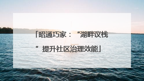 昭通巧家：“湖畔议栈”提升社区治理效能