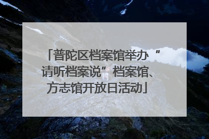 普陀区档案馆举办“请听档案说”档案馆、方志馆开放日活动