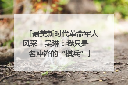 最美新时代革命军人风采丨吴琳：我只是一名冲锋的“棋兵”