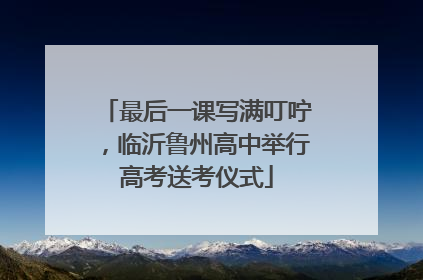 最后一课写满叮咛，临沂鲁州高中举行高考送考仪式