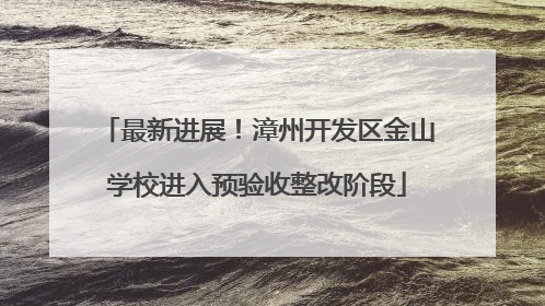 最新进展！漳州开发区金山学校进入预验收整改阶段