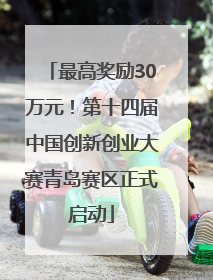 最高奖励30万元！第十四届中国创新创业大赛青岛赛区正式启动