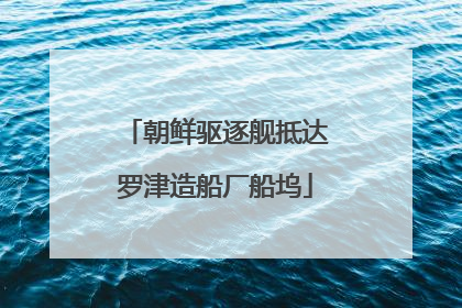 朝鲜驱逐舰抵达罗津造船厂船坞