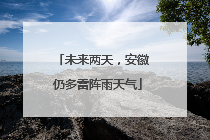 未来两天，安徽仍多雷阵雨天气