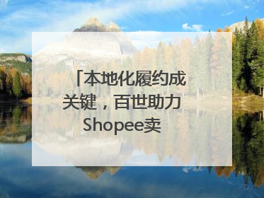本地化履约成关键，百世助力Shopee卖家掘金东南亚