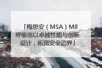 梅思安（MSA）M8呼吸器以卓越性能与创新设计，拓宽安全边界
