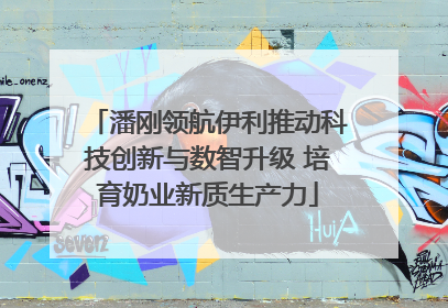 潘刚领航伊利推动科技创新与数智升级 培育奶业新质生产力