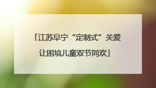 江苏阜宁“定制式”关爱 让困境儿童双节同欢