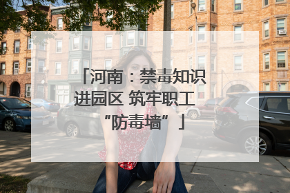 河南：禁毒知识进园区 筑牢职工“防毒墙”