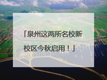 泉州这两所名校新校区今秋启用！