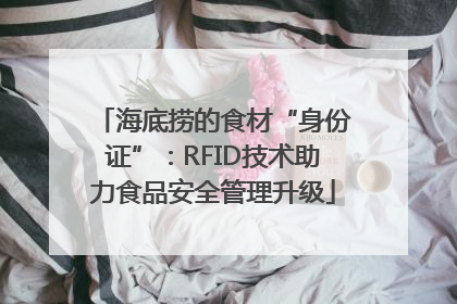 海底捞的食材“身份证”：RFID技术助力食品安全管理升级