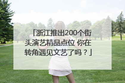 浙江推出200个街头演艺精品点位 你在转角遇见文艺了吗？