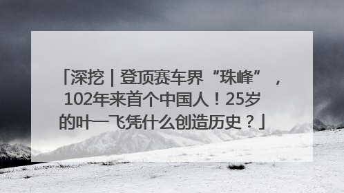 深挖｜登顶赛车界“珠峰”，102年来首个中国人！25岁的叶一飞凭什么创造历史？
