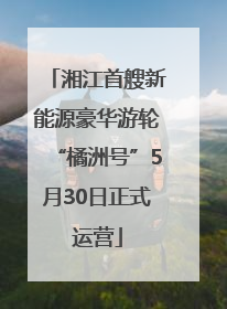 湘江首艘新能源豪华游轮“橘洲号”5月30日正式运营