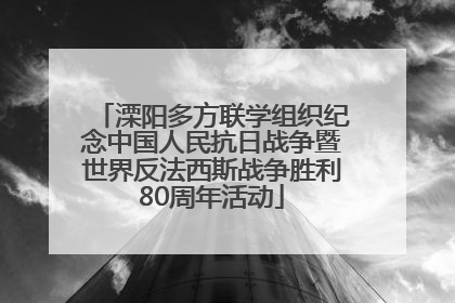 溧阳多方联学组织纪念中国人民抗日战争暨世界反法西斯战争胜利80周年活动