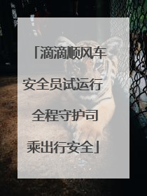 滴滴顺风车安全员试运行 全程守护司乘出行安全