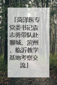 菏泽医专党委书记袁志勇带队赴聊城、滨州、临沂教学基地考察交流