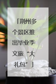 荆州多个景区推出毕业季文旅“大礼包”